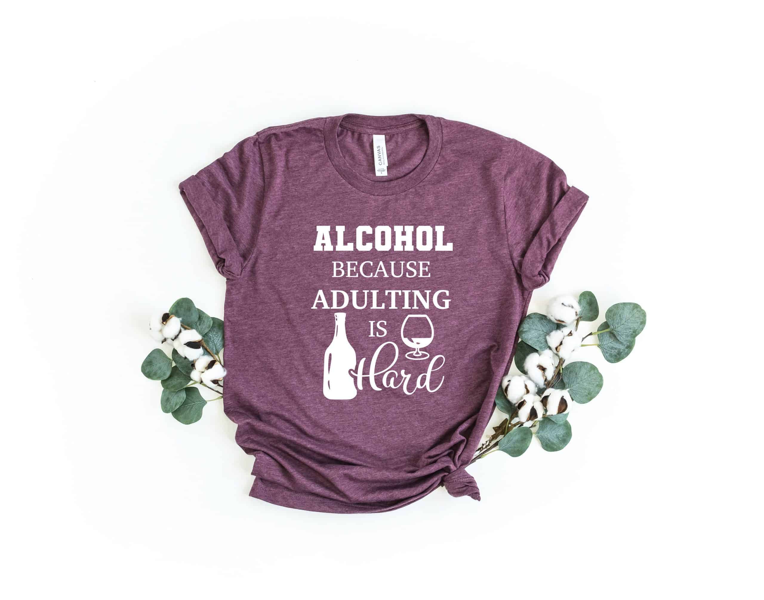 Alcohol Because Adulting is Hard Shirt | Adulting Is Hard Shirt | Funny Adult Shirt | Wine Lover Shirt | Day Drinking Shirt | Wine Shirt