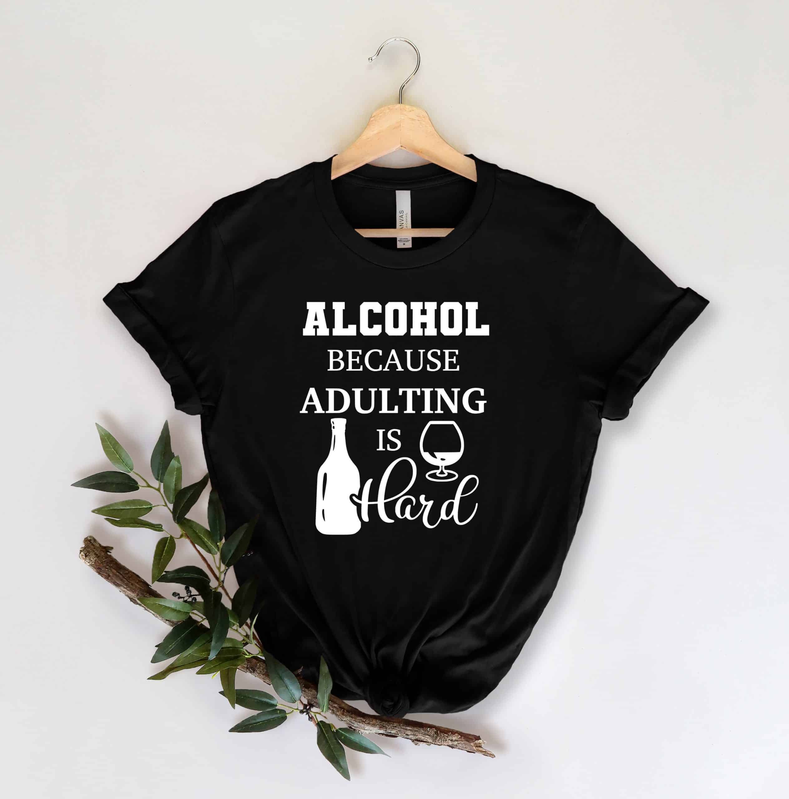 Alcohol Because Adulting is Hard Shirt | Adulting Is Hard Shirt | Funny Adult Shirt | Wine Lover Shirt | Day Drinking Shirt | Wine Shirt
