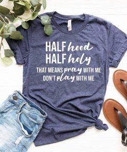 Half Hood Half Holy Holy Shirt, Sarcastic shirt, That Means Pray With Me, Half Shirt,  Half Hood Shirt, Sarcastic Shirt , Funny Shirt