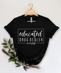 Nursing Shirt, Educated Drug Dealer Shirt, Nurse Life T-shirt,  Funny Nursing Shirt, Women Empowerment, Gift for Nurse, Motivational Shirt